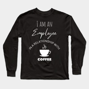 I am an Employee in a relationship with Coffee Long Sleeve T-Shirt